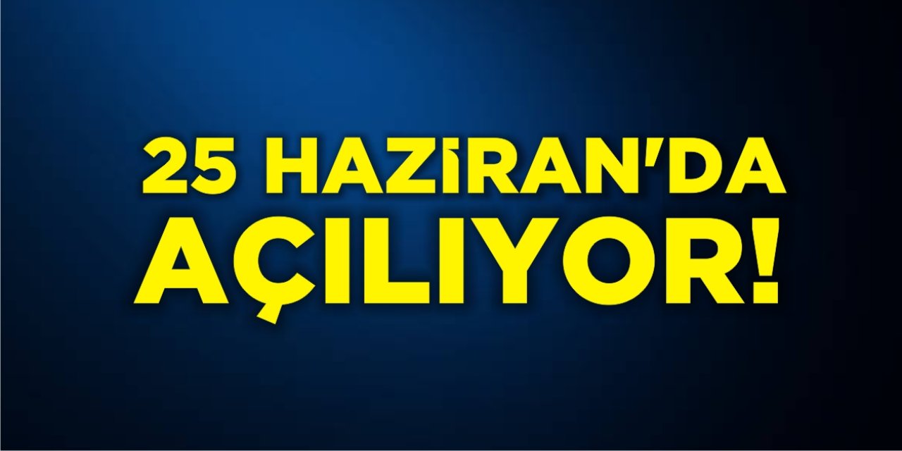 25 Haziran'da Açılıyor!