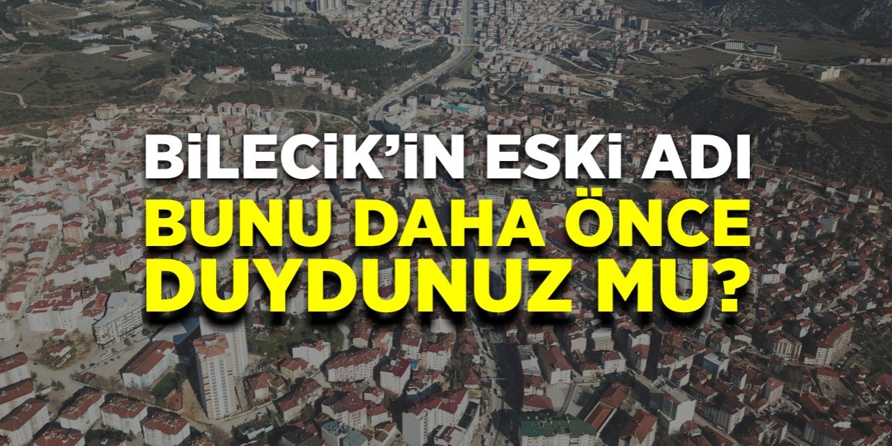 Bilecik’in eski adı.. Bunu daha önce duydunuz mu?