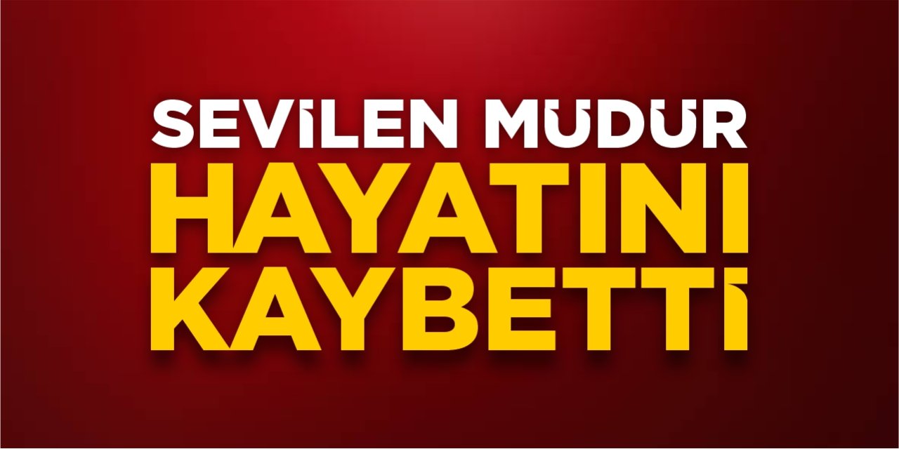 Sevilen müdür hayatını kaybetti