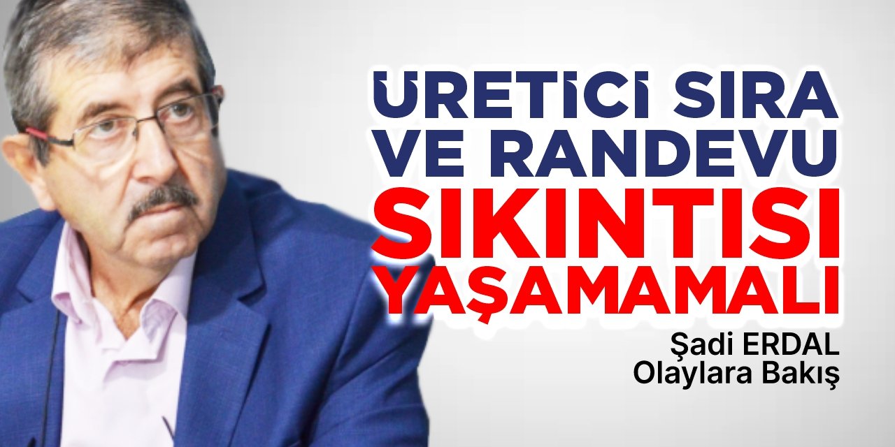 Üretici sıra ve randevu sıkıntısı yaşamamalı