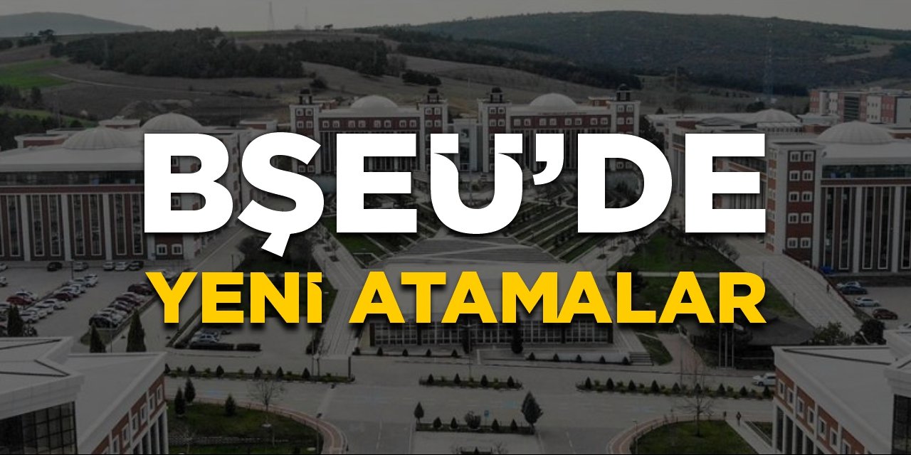 BŞEÜ’de yeni atamalar