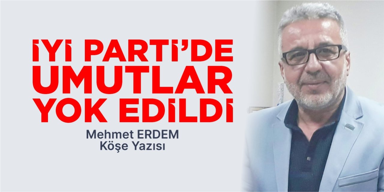 İYİ Parti'de umutlar yok edildi