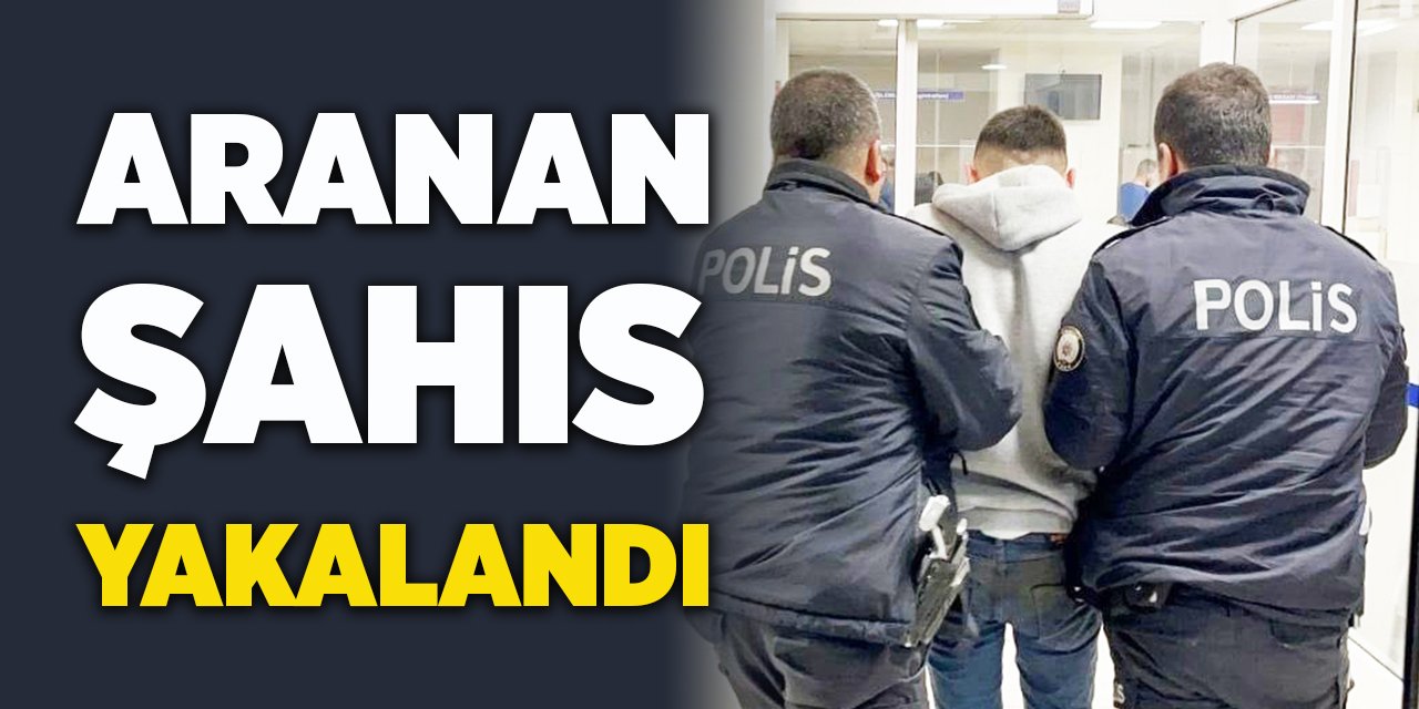 Aranan Şahıs Yakalandı