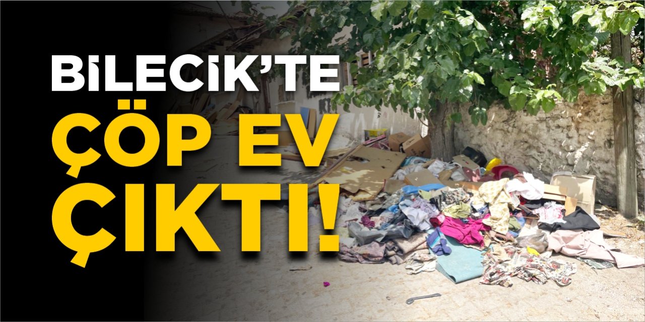 Bilecik’te çöp ev çıktı