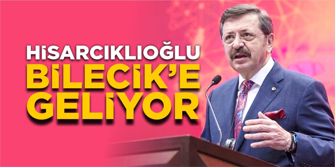 Hisarcıklıoğlu Bilecik’e geliyor