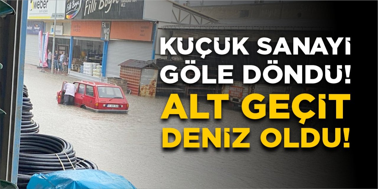 Küçük sanayi göle döndü, alt geçit deniz oldu!