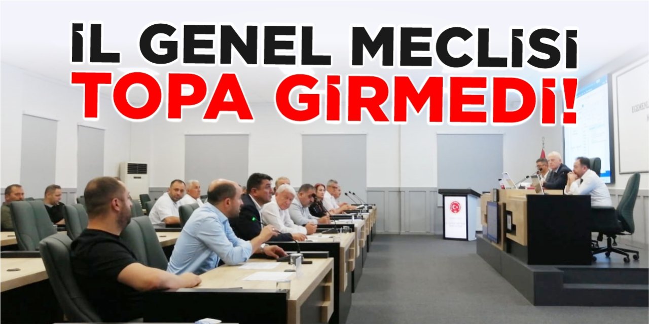 İl Genel Meclisi topa girmedi!