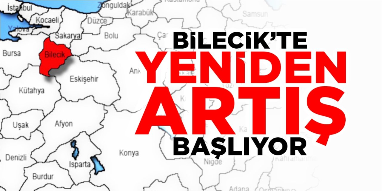 Bilecik'te yeniden artış başlıyor!