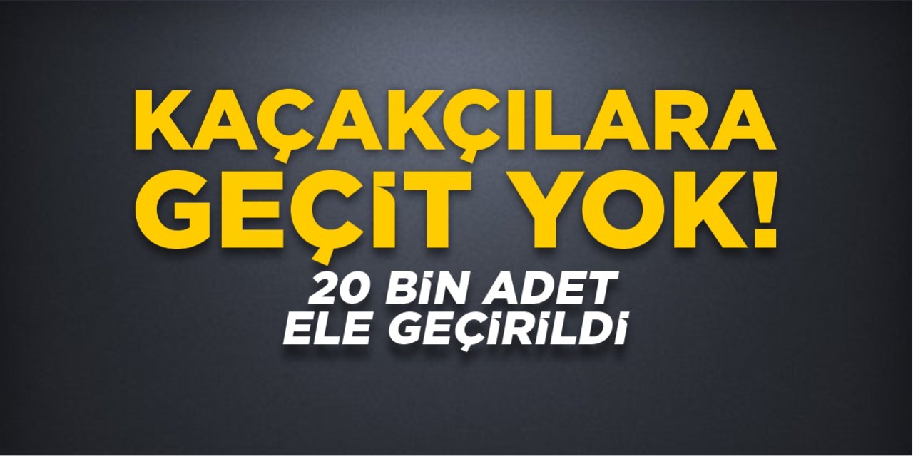 Kaçakçılara geçit yok!