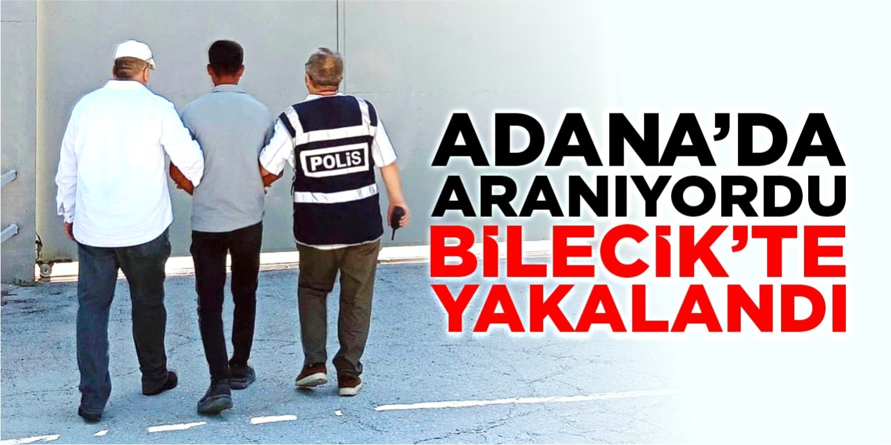 Adana'da aranıyordu, Bilecik'te yakalandı!