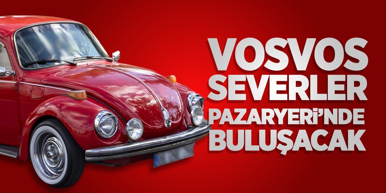 Vosvos severler Pazaryeri’nde buluşacak!