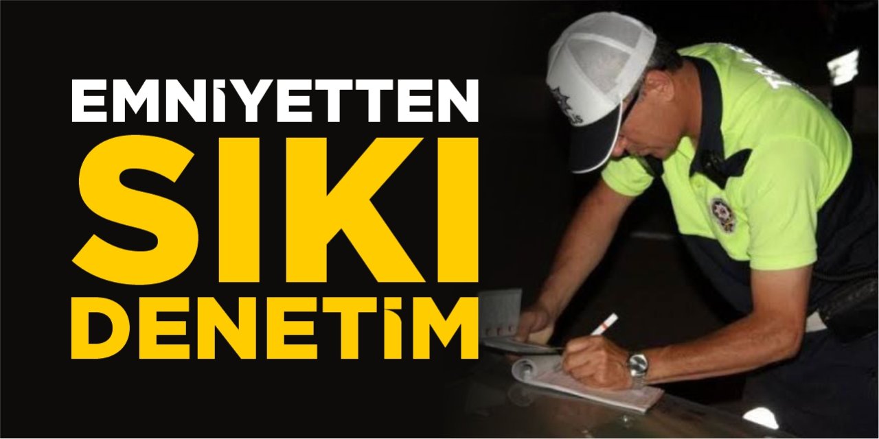 Emniyetten sıkı denetim!