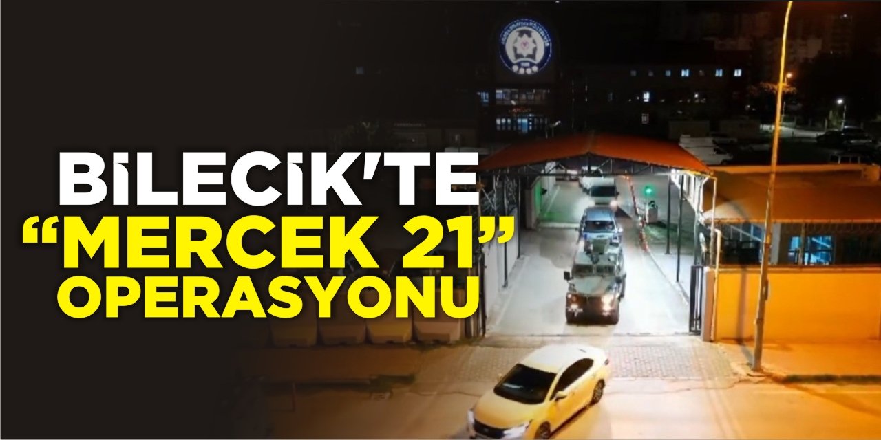 Bilecik'te ‘Mercek-21’ operasyonu