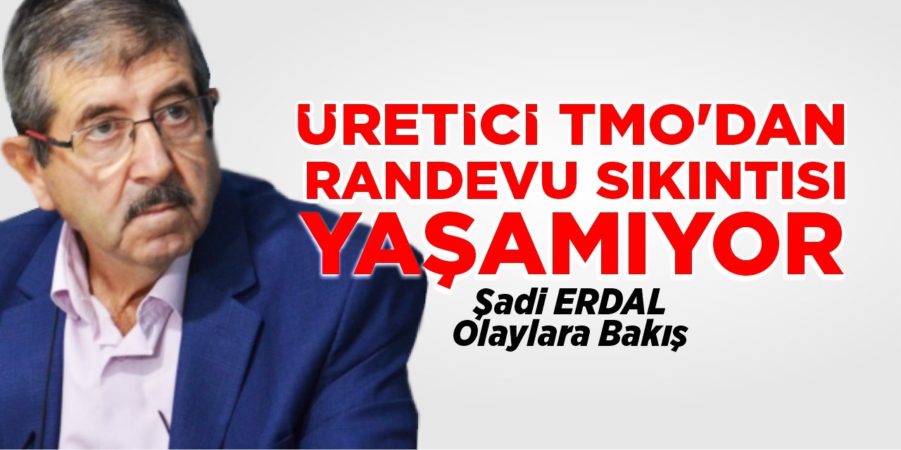 Üretici TMO’dan randevu sıkıntısı yaşamıyor