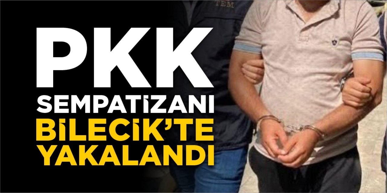 PKK sempatizanı Bilecik’te yakalandı!