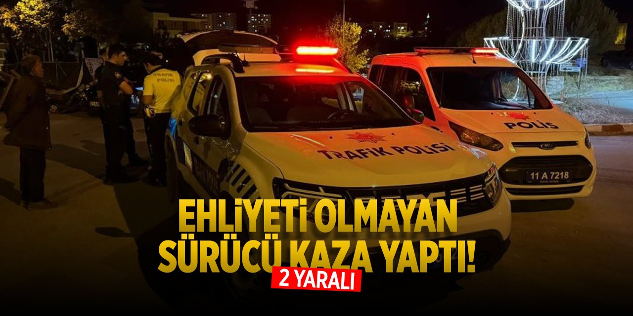 Ehliyeti olmayan sürücü kaza yaptı: 2 yaralı!