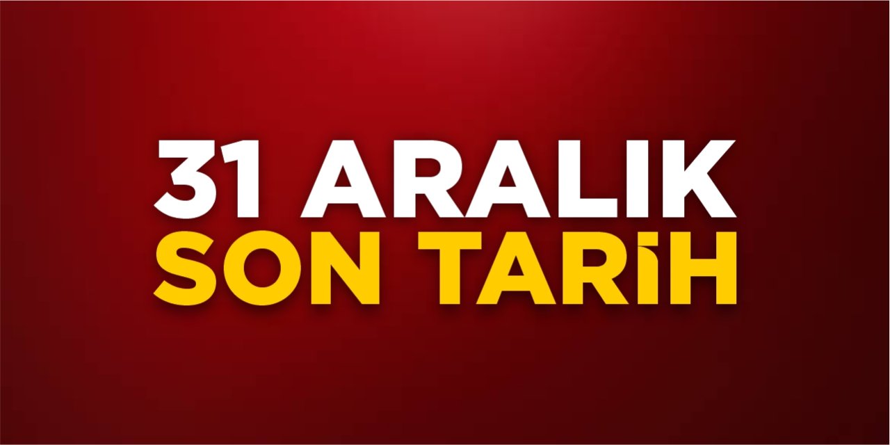 31 Aralık son tarih!