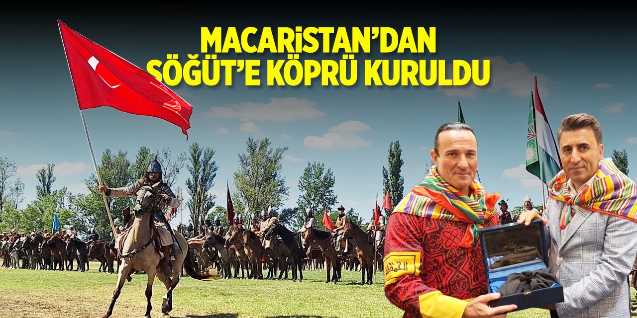 Macaristan'dan Söğüt'e köprü kuruldu!