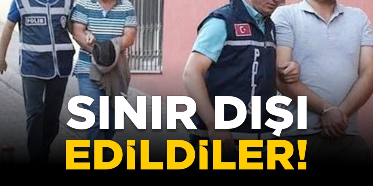 Sınır dışı edildiler!