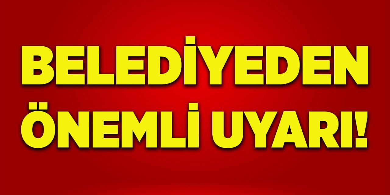 Belediyeden Önemli Uyarı!