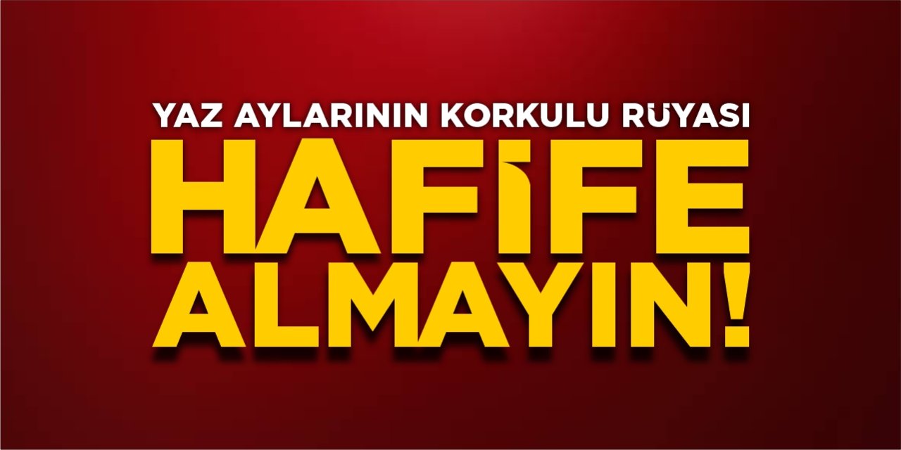 Yaz aylarının korkulu rüyası! Hafife almayın!