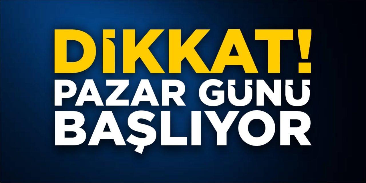 Dikkat! Pazar günü başlıyor!