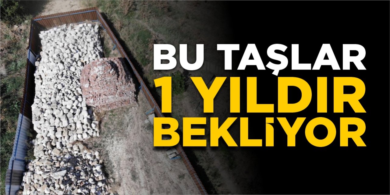 Bu taşlar 1 yıldır bekliyor!