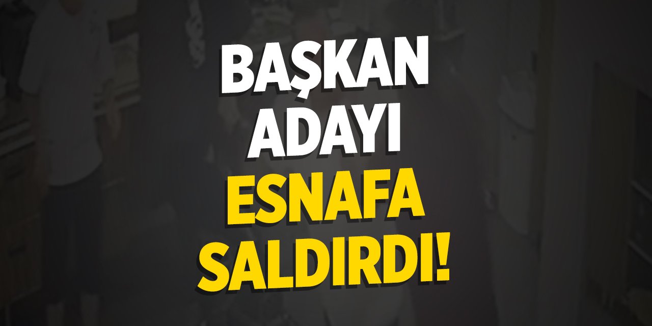 Başkan adayı esnafa saldırdı!