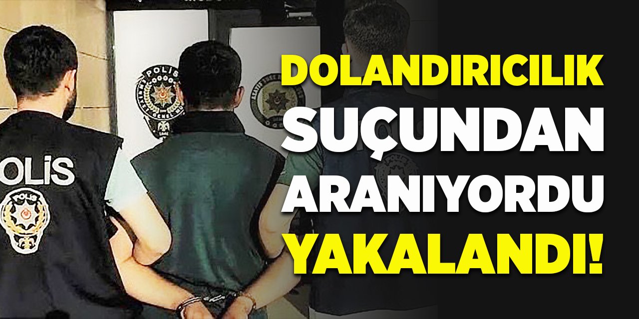 Dolandırıcılık Suçundan Aranıyordu Yakalandı!