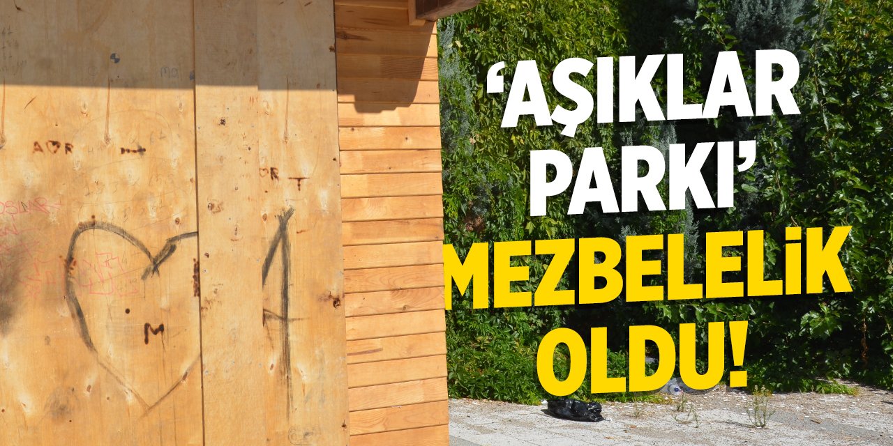 'Aşıklar Parkı' mezbelelik oldu!