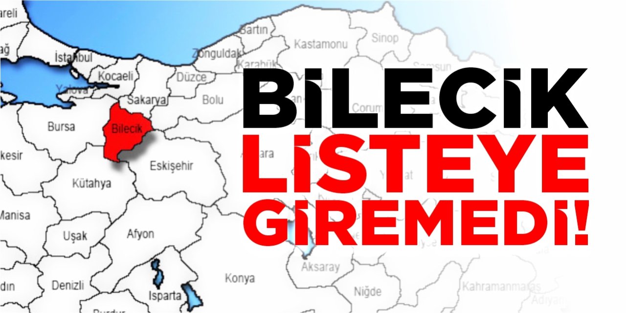 Bilecik listeye giremedi!