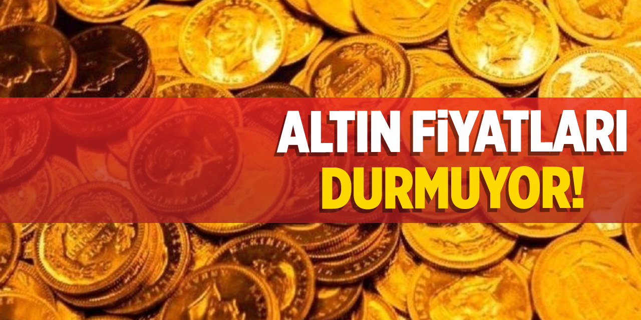 Altın fiyatları durmuyor!