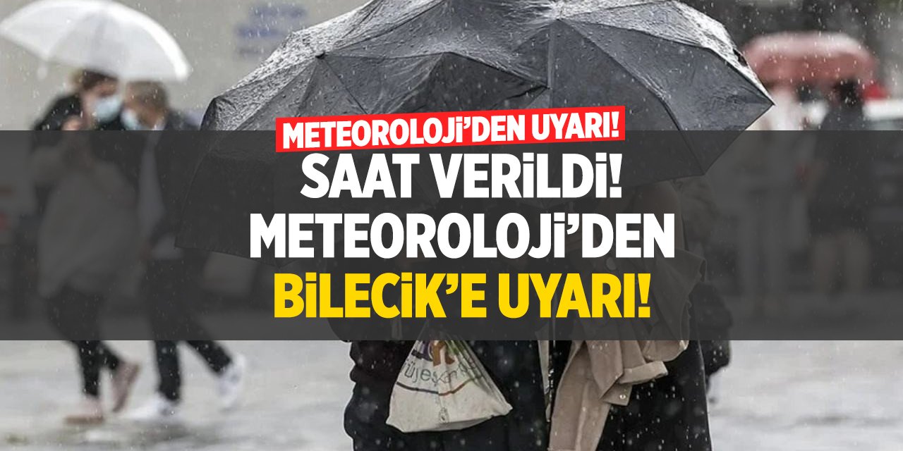 Meteoroloji'den Bilecik'e uyarı! Saat verildi