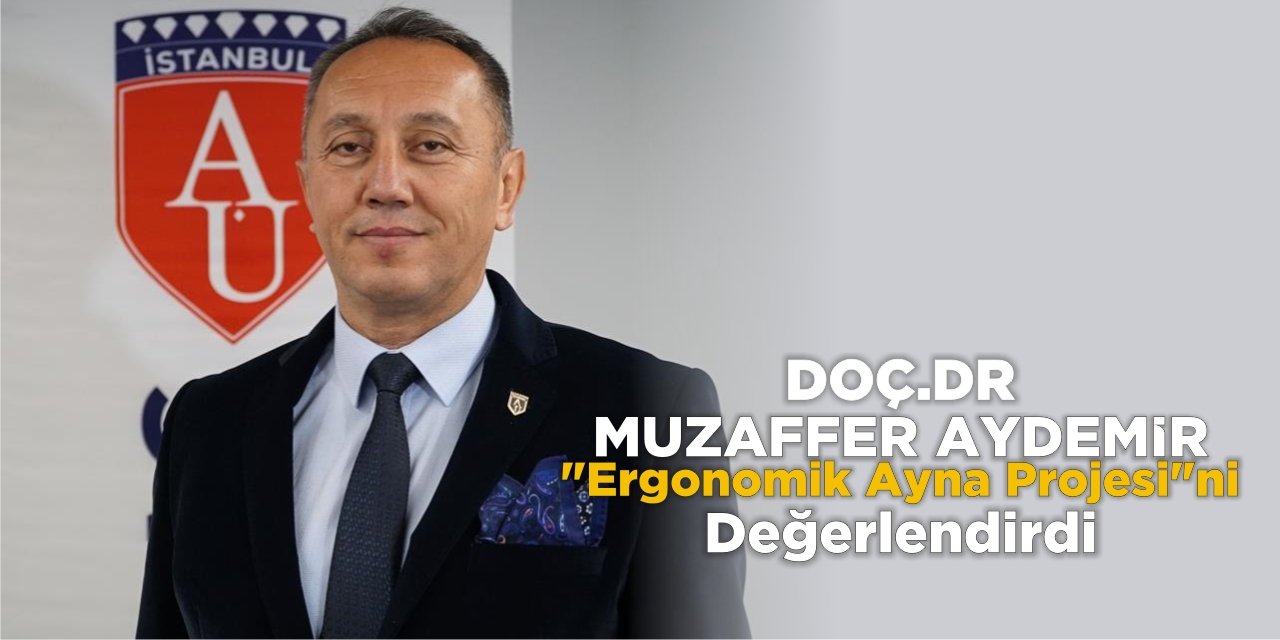 Doç. Dr. Muzaffer Aydemir, “Ergonomik Ayna Projesi”ni değerlendirdi