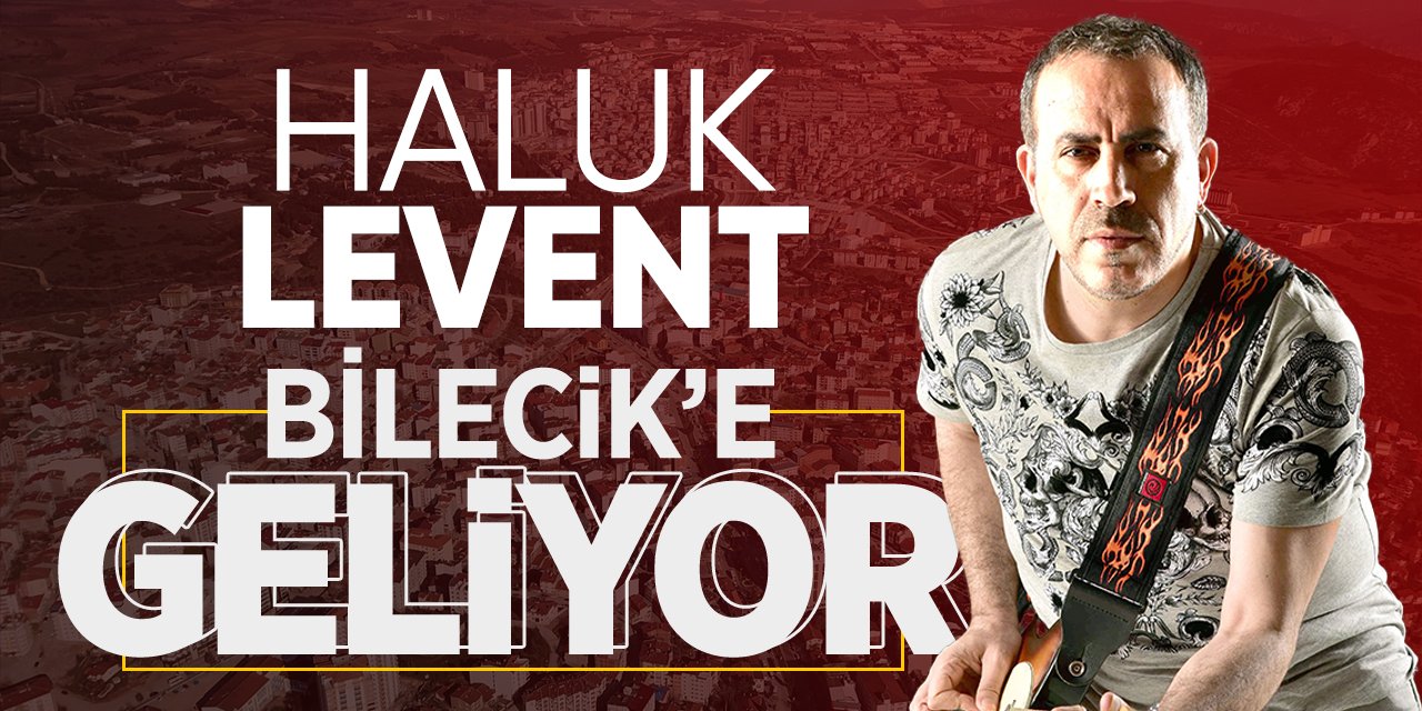 Haluk Levent Bilecik'e Geliyor