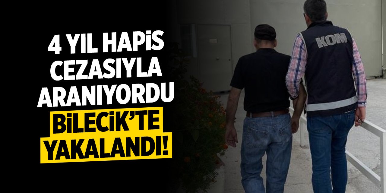 4 yıl hapis cezasıyla aranıyordu: Bilecik'te yakalandı!