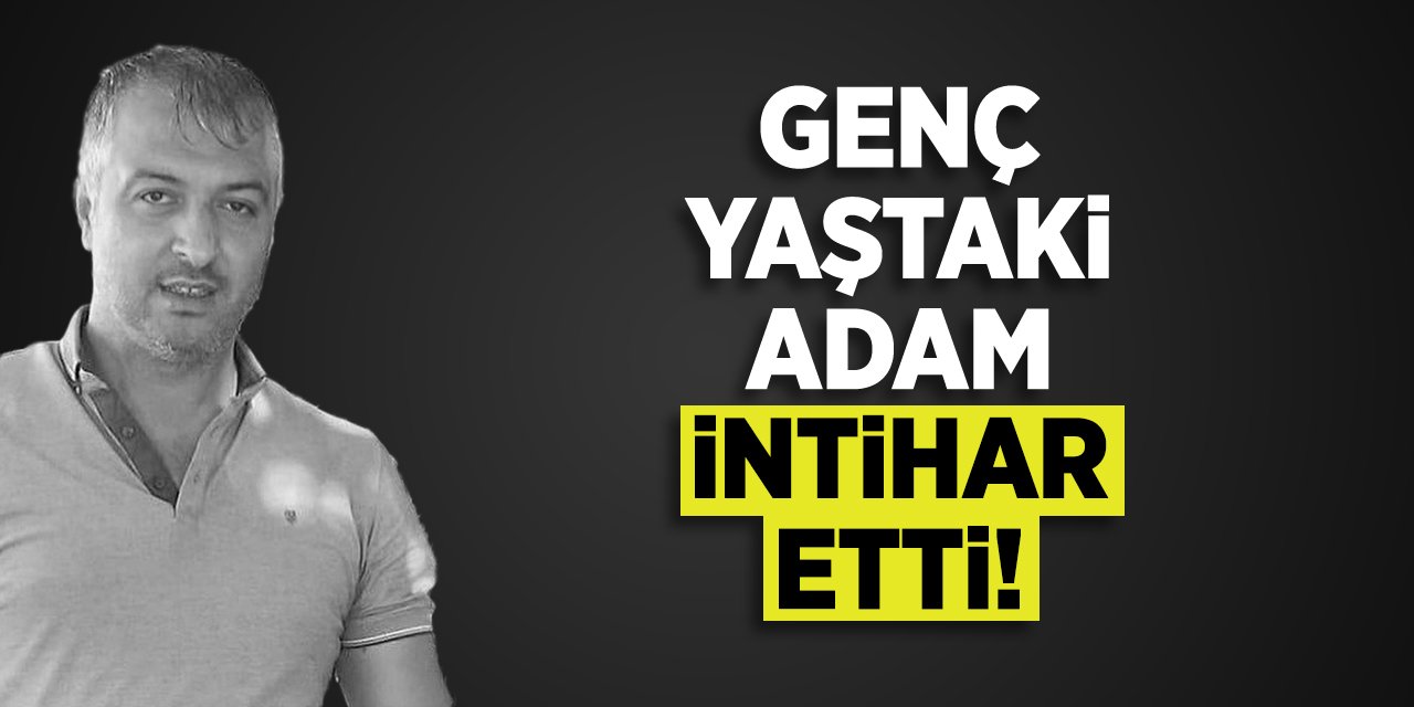 Genç yaştaki adam intihar etti!