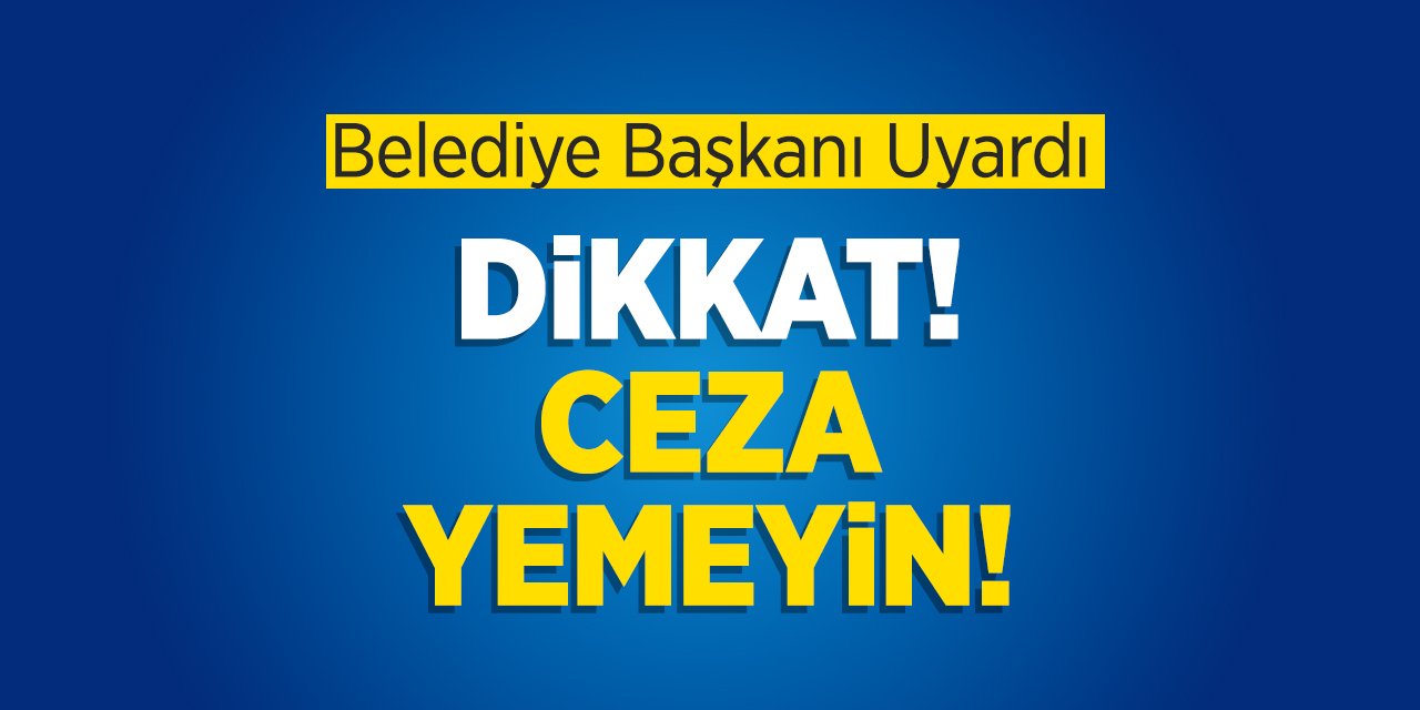 Belediye Başkanı Uyardı! "Dikkat Ceza Yemeyin!"