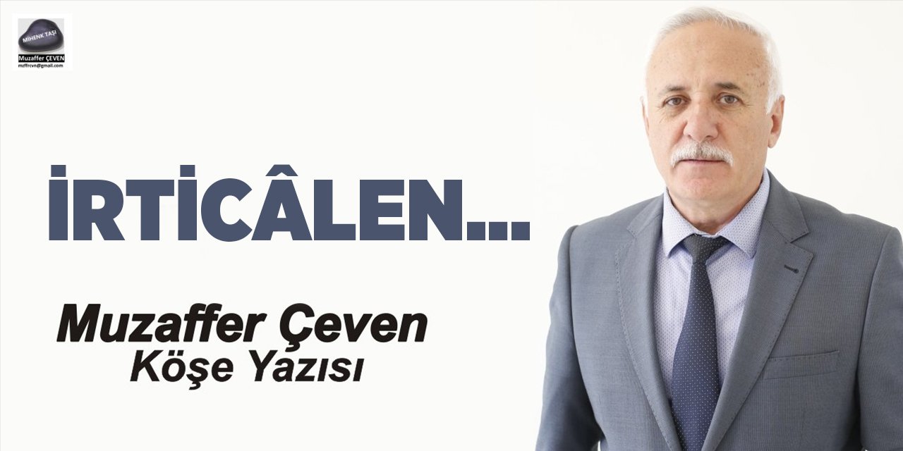 İRTİCÂLEN…