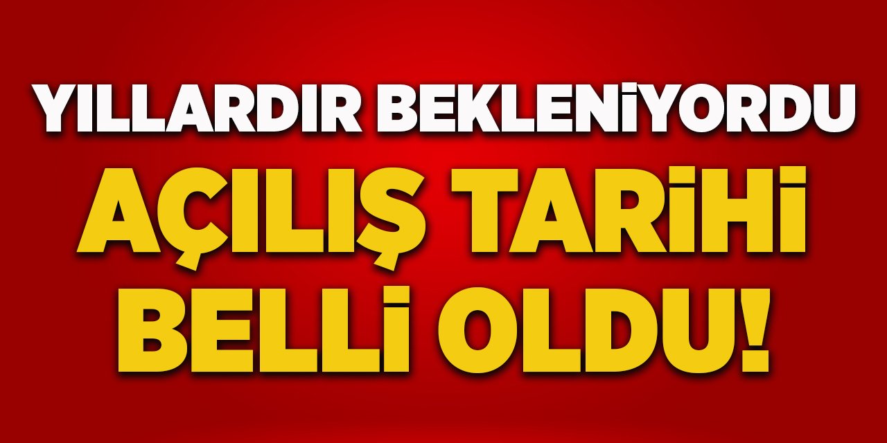 Yıllardır Bekleniyordu Açılış Tarihi Belli Oldu!