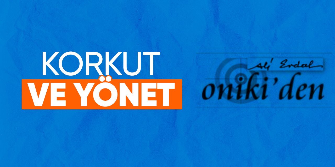 Korkut ve Yönet | Ali Erdal Köşe Yazısı