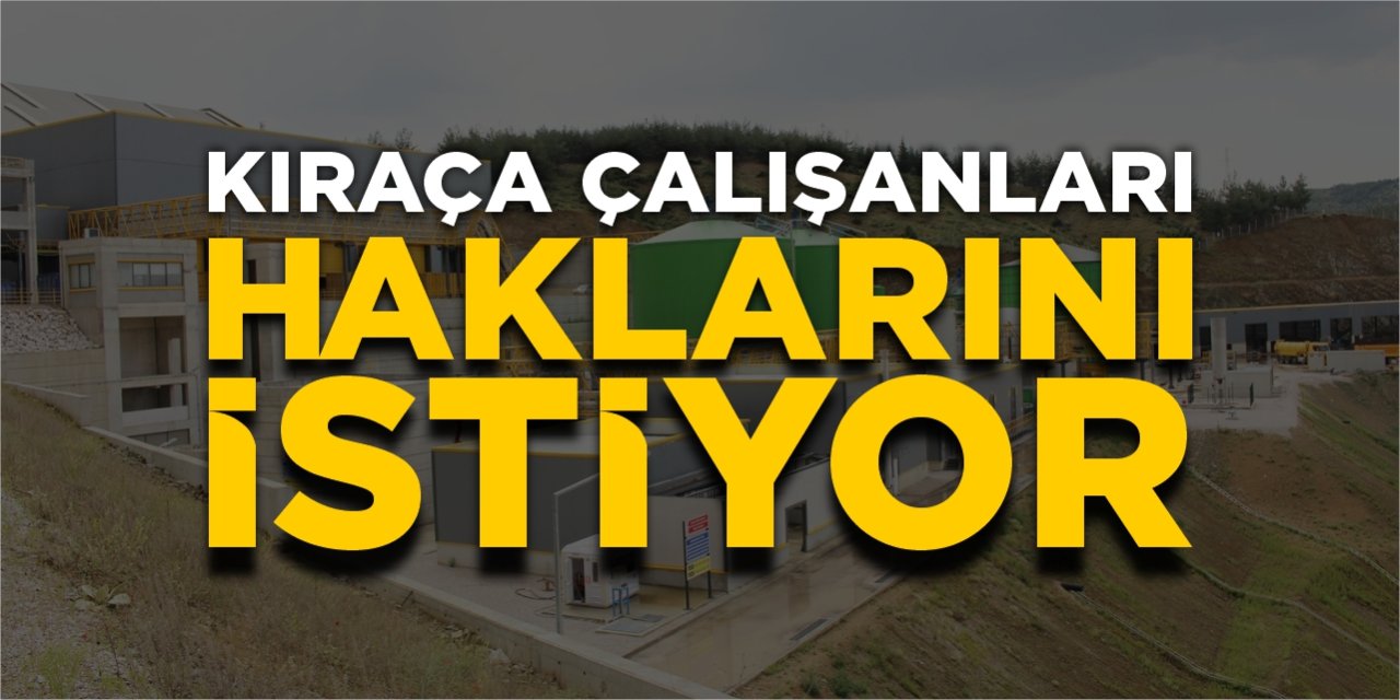 Kıraça çalışanları haklarını istiyor!