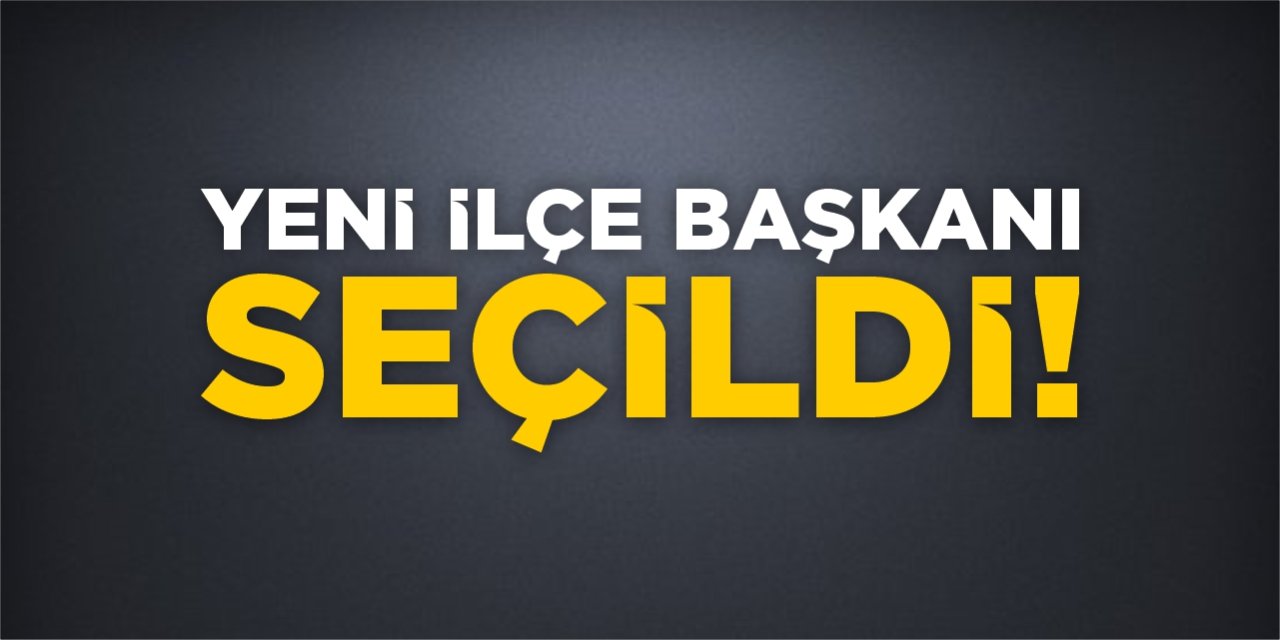 Yeni İlçe Başkanı seçildi