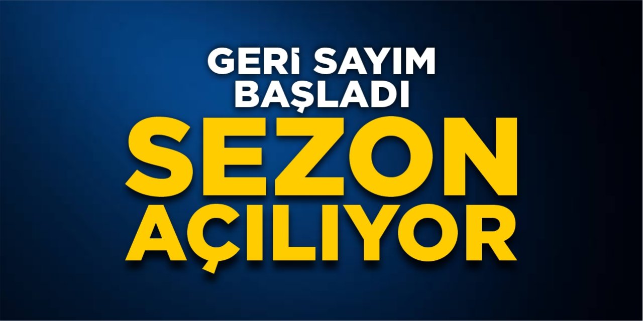 Sezon açılıyor! Geri sayım başladı!