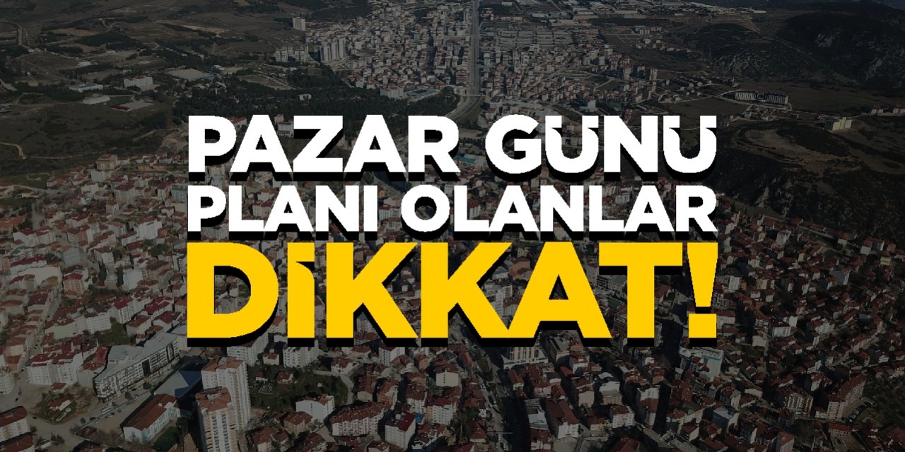 Pazar günü planı olanlar dikkat!