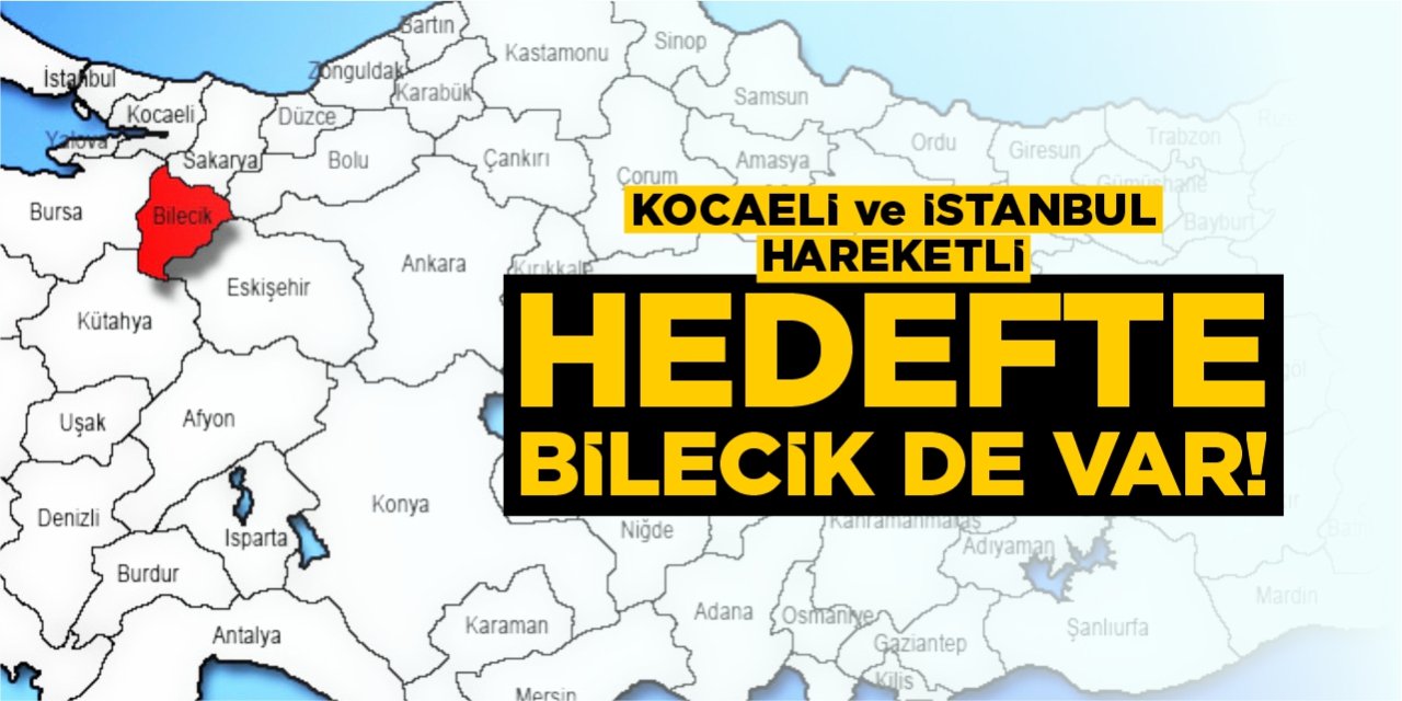 Kocaeli ve İstanbul hareketli! Hedefte Bilecik de var!