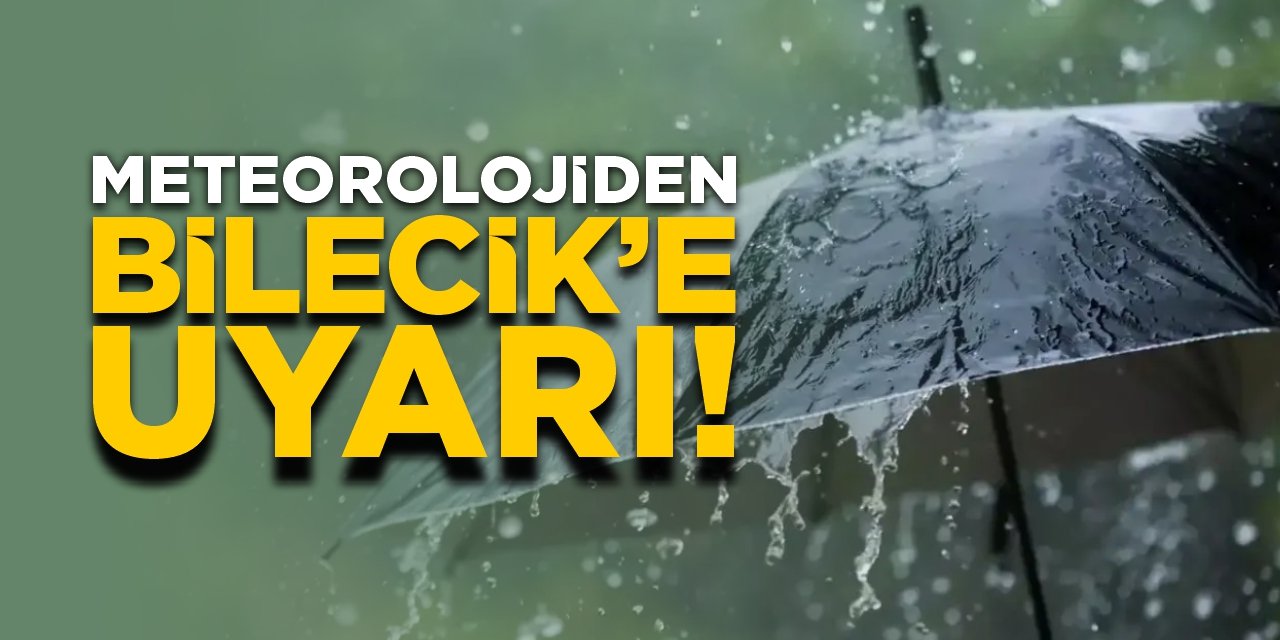 Meteorolojiden Bilecik'e uyarı!