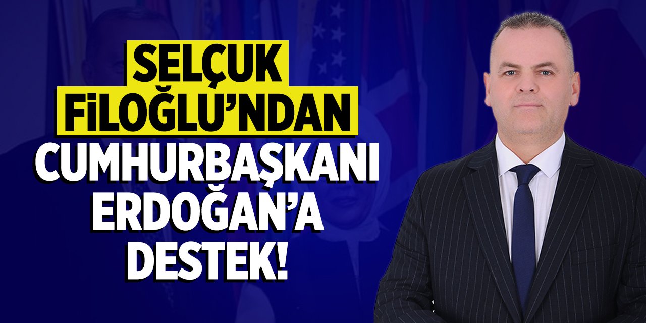 Selçuk Filoğlu'ndan Cumhurbaşkanı Recep Tayyip Erdoğan'a Destek!