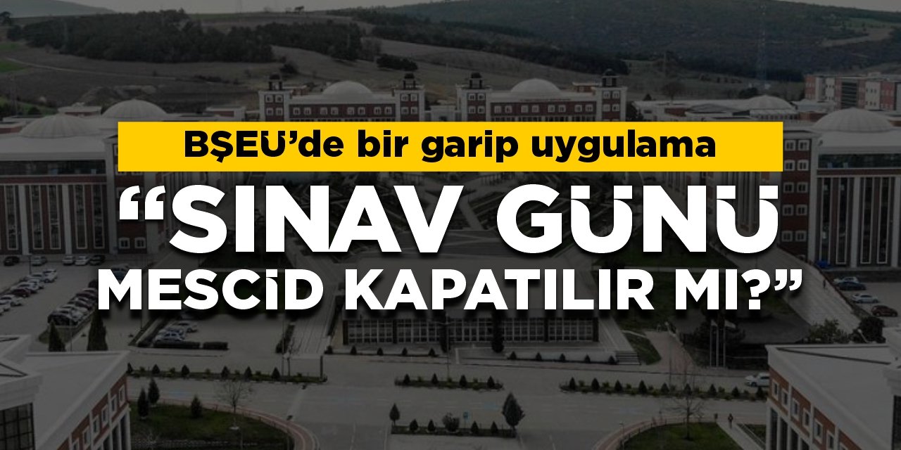 BŞEÜ’de bir garip uygulama! “Sınav günü mescid kapatılır mı?”