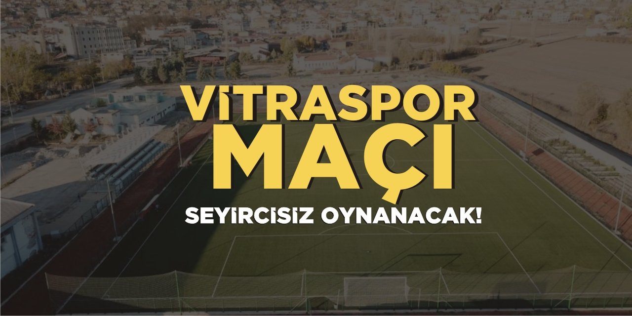 Vitraspor Maçı Seyircisiz Oynanacak